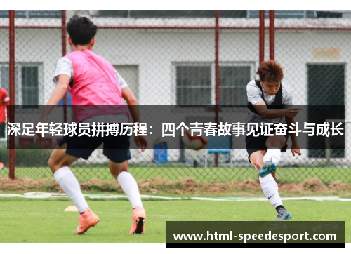 深足年轻球员拼搏历程：四个青春故事见证奋斗与成长