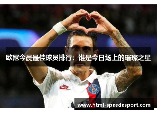 欧冠今晨最佳球员排行：谁是今日场上的璀璨之星