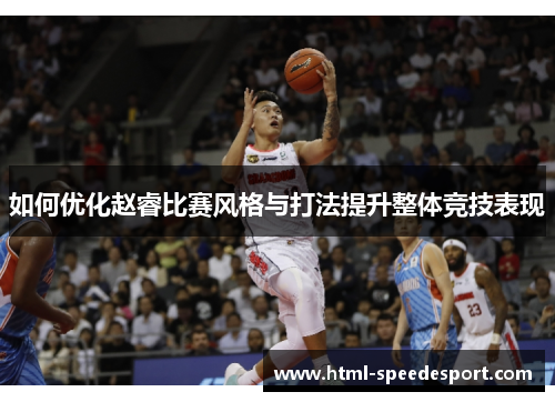 如何优化赵睿比赛风格与打法提升整体竞技表现