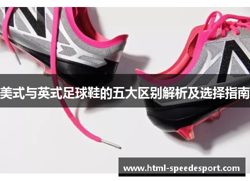 美式与英式足球鞋的五大区别解析及选择指南 美式与英式足球鞋的五大区别解析及选择指南