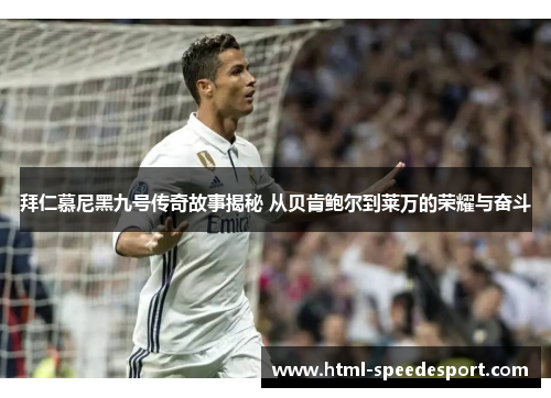 拜仁慕尼黑九号传奇故事揭秘 从贝肯鲍尔到莱万的荣耀与奋斗 拜仁慕尼黑九号传奇故事揭秘 从贝肯鲍尔到莱万的荣耀与奋斗