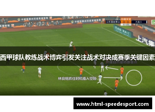西甲球队教练战术博弈引发关注战术对决成赛季关键因素 西甲球队教练战术博弈引发关注战术对决成赛季关键因素