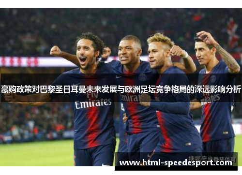 豪购政策对巴黎圣日耳曼未来发展与欧洲足坛竞争格局的深远影响分析