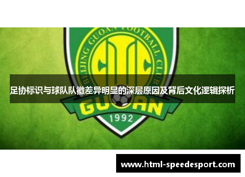 足协标识与球队队徽差异明显的深层原因及背后文化逻辑探析