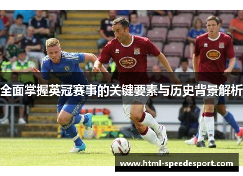 全面掌握英冠赛事的关键要素与历史背景解析 全面掌握英冠赛事的关键要素与历史背景解析