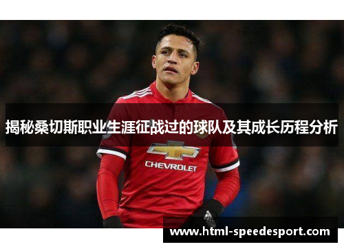 揭秘桑切斯职业生涯征战过的球队及其成长历程分析 揭秘桑切斯职业生涯征战过的球队及其成长历程分析