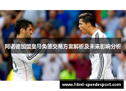 阿诺德加盟皇马免签交易方案解析及未来影响分析 阿诺德加盟皇马免签交易方案解析及未来影响分析