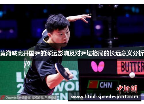 黄海诚离开国乒的深远影响及对乒坛格局的长远意义分析